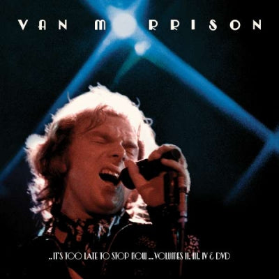 VAN MORRISON  - ..It's Too Late To Stop Now...Volumes II, III, IV & DVD