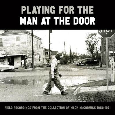 VARIOUS - Playing For The Man At The Door (Field Recordings From The Collection Of Mack McCormick 1958–1971)