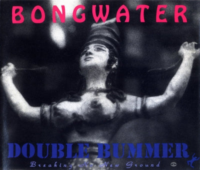 BONGWATER - Double Bummer / Breaking No New Ground