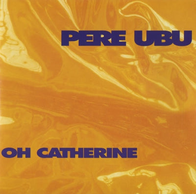 PERE UBU  - Oh Catherine