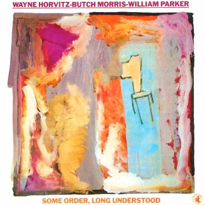 WAYNE HORVITZ - BUTCH MORRIS - WILLIAM PARKER - Some Order, Long Understood