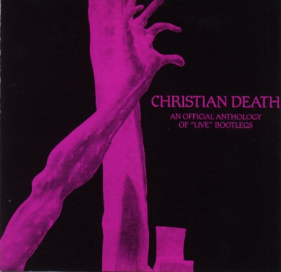 CHRISTIAN DEATH - An Official Anthology Of Live Bootlegs