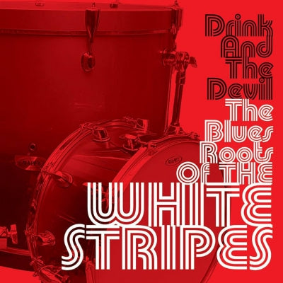 VARIOUS - Drink And The Devil The Blues Roots Of The White Stripes