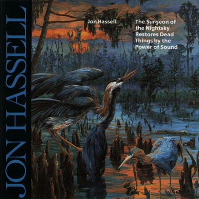 JON HASSELL - The Surgeon Of The Nightsky Restores Dead Things By The Power Of Sound
