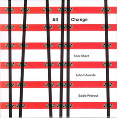 TOM CHANT, JOHN EDWARDS, EDDIE PREVOST - All Change