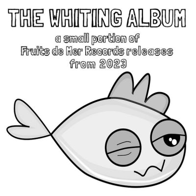 VARIOUS - The Whiting Album - A Small Portion Of Fruits de Mer Records Releases From 2023