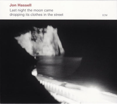 JON HASSELL - Last Night The Moon Came Dropping Its Clothes In The Street