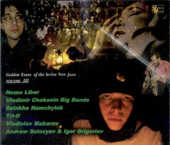 HOMO LIBER, VLADIMIR CHEKASIN BIG BANDS, SAINKHO NAMCHYLAK, TRI-O, VLADISLAV MAKAROV, ANDREW SOLOV - Golden Years Of The Soviet New Jazz Volume III