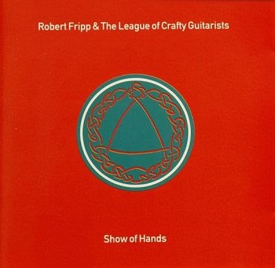 ROBERT FRIPP AND THE LEAGUE OF CRAFTY GUITARISTS - Show Of Hands