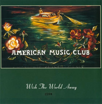 AMERICAN MUSIC CLUB - Wish The World Away / I Just Took My Two Sleeping Pills And Now I'm Like A Bridegroom Standing At Th