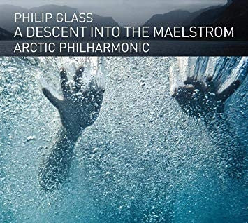 PHILIP GLASS, ARCTIC PHILHARMONIC - A Descent Into The Maelstrom