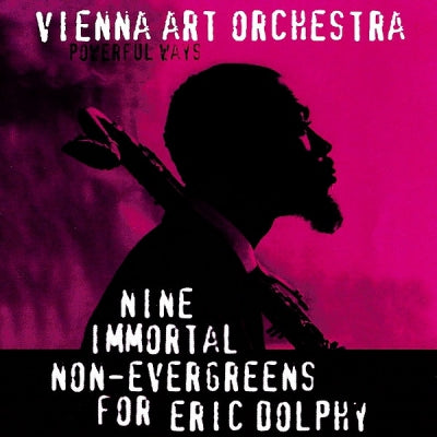 VIENNA ART ORCHESTRA - Powerful Ways - Nine Immortal Non-Evergreens For Eric Dolphy