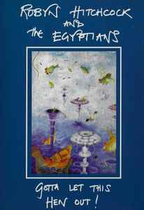 ROBYN HITCHCOCK & THE EGYPTIANS - Gotta Let This Hen Out!