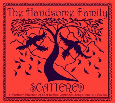 THE HANDSOME FAMILY - Scattered - A Further Collection Of Lost Demos, Orphaned Songs, And Odd Covers