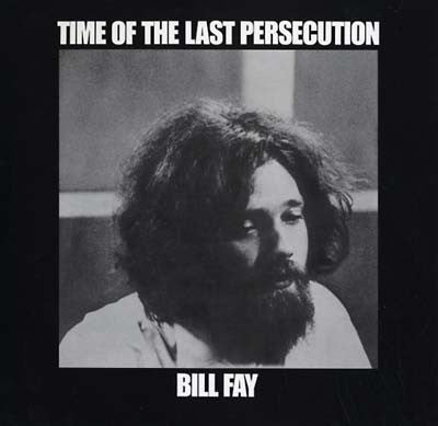 BILL FAY - Time Of The Last Persecution