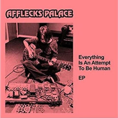 AFFLECKS PALACE - Everything Is An Attempt To Be Human EP