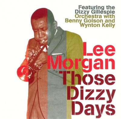 LEE MORGAN FEATURING THE DIZZY GILLESPIE ORCHESTRA* WITH BENNY GOLSON AND WYNTON KELLY - Those Dizzy Days