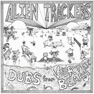 ALIEN TRACKERS - Dubs from Vortex Beach