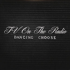 TV ON THE RADIO - Dancing Choose