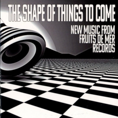 VARIOUS - The Shape Of Things To Come - New Music From Fruits De Mer Records