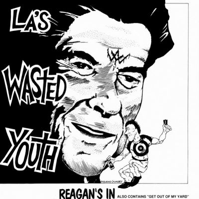 LA'S WASTED YOUTH - Reagan's In + Get Out Of My Yard!