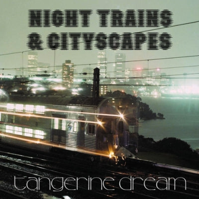 TANGERINE DREAM - Night Trains & Cityscapes