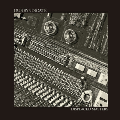 DUB SYNDICATE - Displaced Masters - Unreleased Versions From The Vault