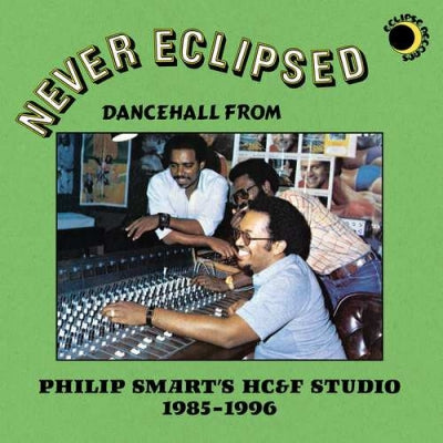 VARIOUS ARTISTS - Never Eclipsed: Dancehall from Philip Smart's HC&F Studio 1985-1996