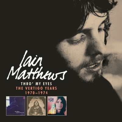 IAIN MATTHEWS - Thro' My Eyes (The Vertigo Years 1970-1974)