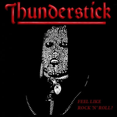 THUNDERSTICK - Feel Like Rock 'n' Roll?