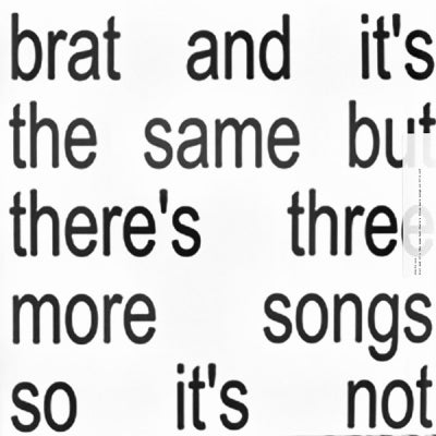 CHARLI XCX - brat and it’s the same but there’s three more songs so it’s not