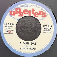 JUNIOR DREAD / THE UPSETTERS - A Wah Dat / Dub Dat