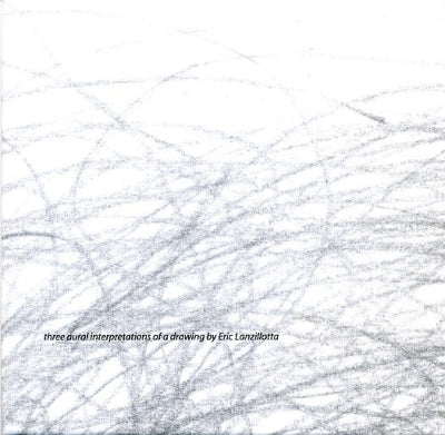 VARIOUS ARTISTS - Three Aural Interpretations Of A Drawing By Eric Lanzillotta