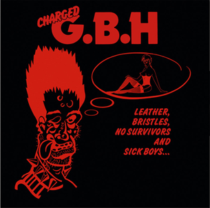 CHARGED G.B.H - Leather, Bristles, No Survivors And Sick Boys...