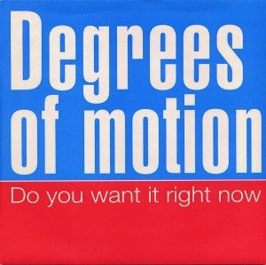DEGREES OF MOTION - Do You Want It Right Now