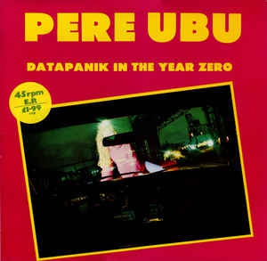 PERE UBU  - Datapanik In The Year Zero