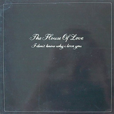 HOUSE OF LOVE - I Don't Know Why I Love You