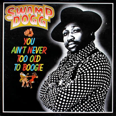 SWAMP DOGG - You Ain't Never Too Old To Boogie