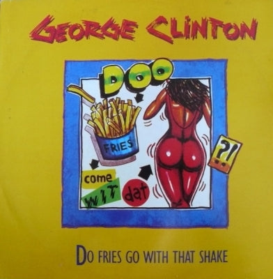 GEORGE CLINTON - Do Fries Go With That Shake / Scratch Medley: Do Fries Go With That Shake/Pleasures Of Exhaustion