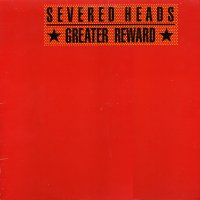 SEVERED HEADS - Greater Reward / Nation