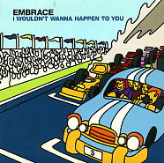 EMBRACE - I Wouldn't Wanna Happen To You