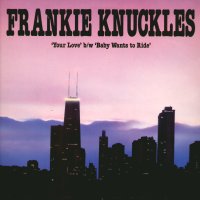FRANKIE KNUCKLES PRESENTS - Your Love / Baby Wants To Ride