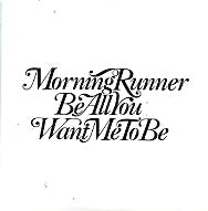 MORNING RUNNER - Be All You Want Me To Be