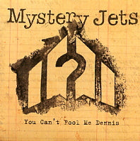 MYSTERY JETS - You Can't Fool Me Dennis