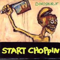 DINOSAUR JR - Start Choppin
