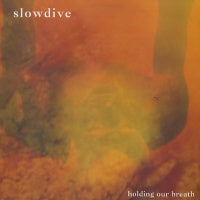 SLOWDIVE - Holding Our Breath