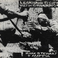 MARK STEWART AND MAFFIA - Learning To Cope With Cowardice