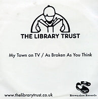 THE LIBRARY TRUST - My Town On TV / As Broken As You Think