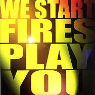 WE START FIRES - Play You