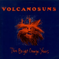VOLCANO SUNS - The Bright Orange Years